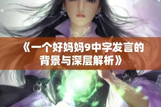《一个好妈妈9中字发言的背景与深层解析》