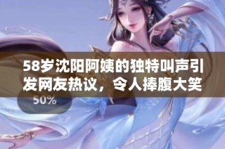 58岁沈阳阿姨的独特叫声引发网友热议，令人捧腹大笑
