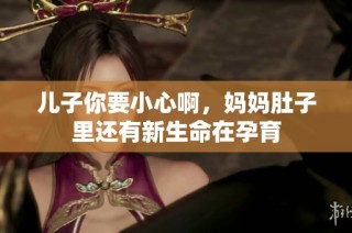 儿子你要小心啊，妈妈肚子里还有新生命在孕育