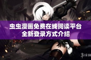 虫虫漫画免费在线阅读平台全新登录方式介绍