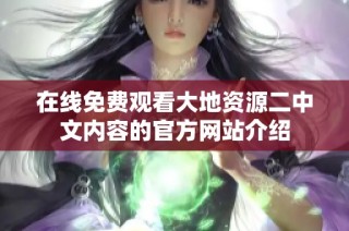 在线免费观看大地资源二中文内容的官方网站介绍