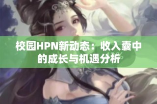 校园HPN新动态：收入囊中的成长与机遇分析