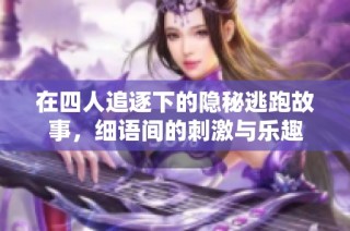 在四人追逐下的隐秘逃跑故事，细语间的刺激与乐趣
