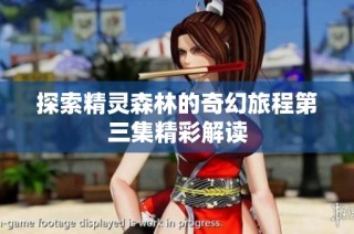 探索精灵森林的奇幻旅程第三集精彩解读