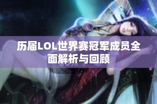 历届LOL世界赛冠军成员全面解析与回顾