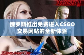 俄罗斯推出免费进入CSGO交易网站的全新体验