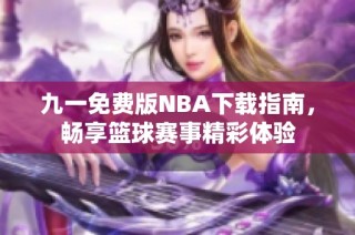 九一免费版NBA下载指南，畅享篮球赛事精彩体验