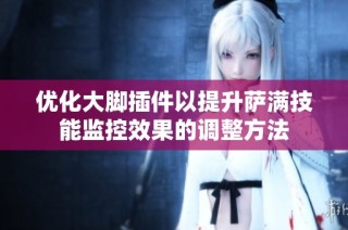 优化大脚插件以提升萨满技能监控效果的调整方法