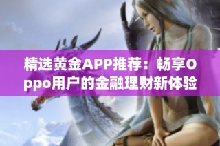 精选黄金APP推荐：畅享Oppo用户的金融理财新体验