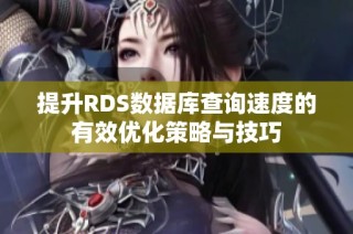 提升RDS数据库查询速度的有效优化策略与技巧