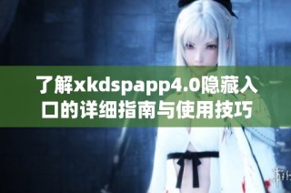 了解xkdspapp4.0隐藏入口的详细指南与使用技巧