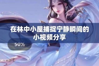 在林中小屋捕捉宁静瞬间的小视频分享