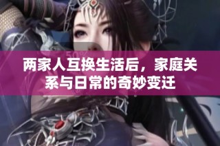 两家人互换生活后，家庭关系与日常的奇妙变迁