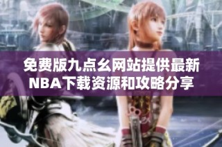 免费版九点幺网站提供最新NBA下载资源和攻略分享