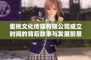 蜜桃文化传媒有限公司成立时间的背后故事与发展前景分析