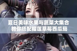 夏日美味水果与蔬菜大集合 教你搭配榴莲草莓西瓜茄子黄瓜