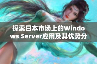 探索日本市场上的Windows Server应用及其优势分析
