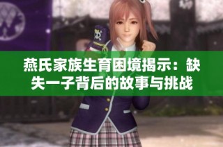 燕氏家族生育困境揭示：缺失一子背后的故事与挑战