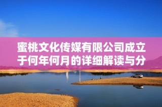 蜜桃文化传媒有限公司成立于何年何月的详细解读与分析