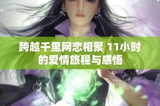 跨越千里网恋相聚 11小时的爱情旅程与感悟