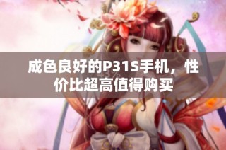 成色良好的P31S手机，性价比超高值得购买