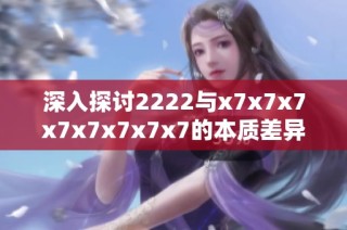 深入探讨2222与x7x7x7x7x7x7x7x7的本质差异与应用场景