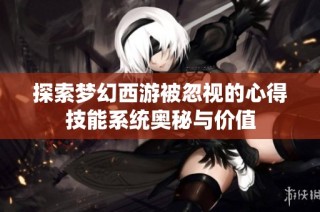 探索梦幻西游被忽视的心得技能系统奥秘与价值