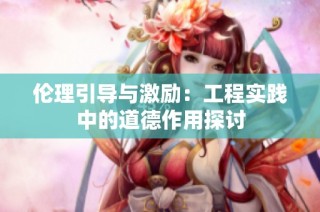 伦理引导与激励：工程实践中的道德作用探讨