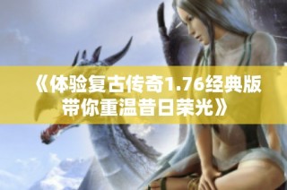 《体验复古传奇1.76经典版带你重温昔日荣光》