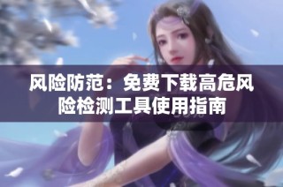 风险防范：免费下载高危风险检测工具使用指南