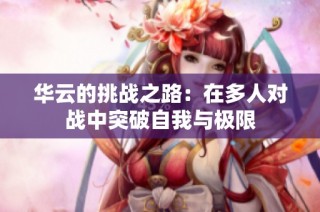 华云的挑战之路：在多人对战中突破自我与极限