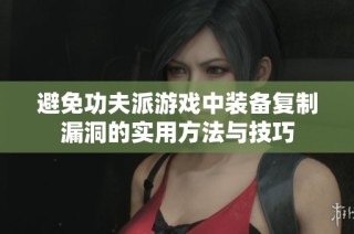 避免功夫派游戏中装备复制漏洞的实用方法与技巧