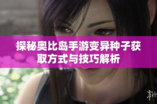 探秘奥比岛手游变异种子获取方式与技巧解析