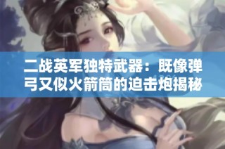 二战英军独特武器：既像弹弓又似火箭筒的迫击炮揭秘