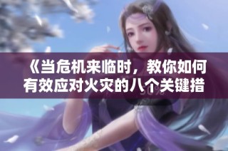 《当危机来临时，教你如何有效应对火灾的八个关键措施》