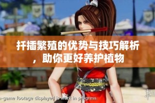 扦插繁殖的优势与技巧解析，助你更好养护植物