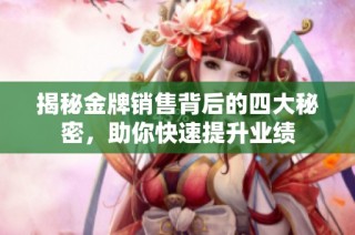 揭秘金牌销售背后的四大秘密，助你快速提升业绩