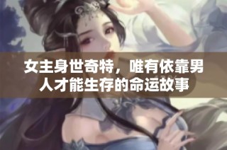 女主身世奇特，唯有依靠男人才能生存的命运故事