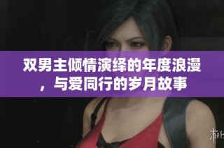 双男主倾情演绎的年度浪漫，与爱同行的岁月故事