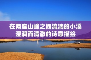 在两座山峰之间流淌的小溪湿润而清澈的诗意描绘