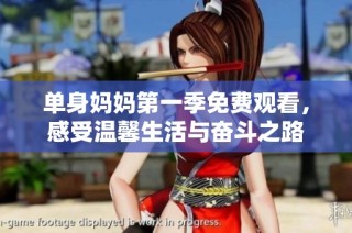 单身妈妈第一季免费观看，感受温馨生活与奋斗之路