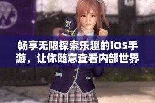 畅享无限探索乐趣的iOS手游，让你随意查看内部世界
