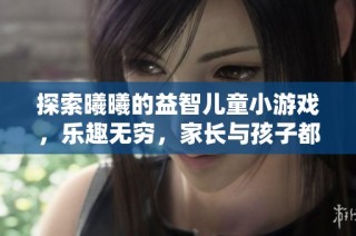 探索曦曦的益智儿童小游戏，乐趣无穷，家长与孩子都爱玩！