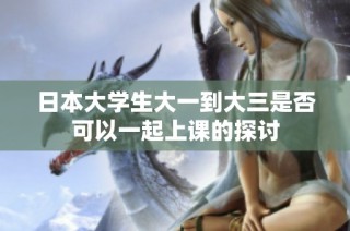 日本大学生大一到大三是否可以一起上课的探讨