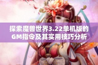 探索魔兽世界3.22单机版的GM指令及其实用技巧分析