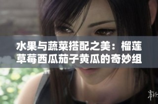 水果与蔬菜搭配之美：榴莲草莓西瓜茄子黄瓜的奇妙组合