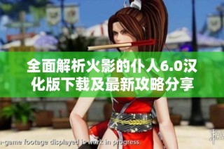 全面解析火影的仆人6.0汉化版下载及最新攻略分享