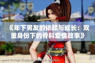 《年下男友的依赖与成长：双重身份下的骨科爱情故事》