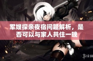 军嫂探亲夜宿问题解析，是否可以与家人共住一晚