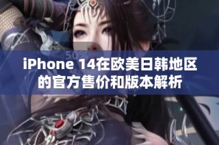 iPhone 14在欧美日韩地区的官方售价和版本解析